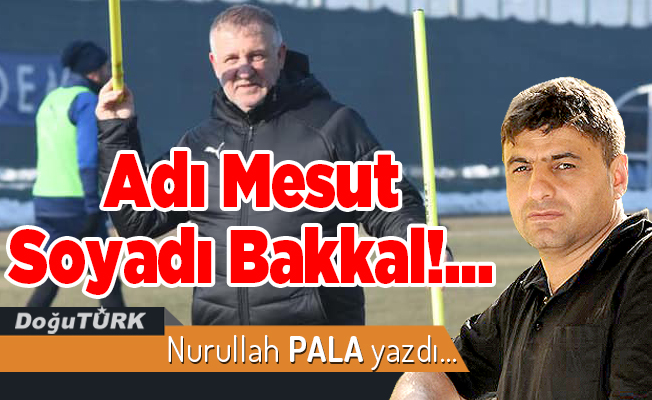 Adı Mesut Soyadı Bakkal!…