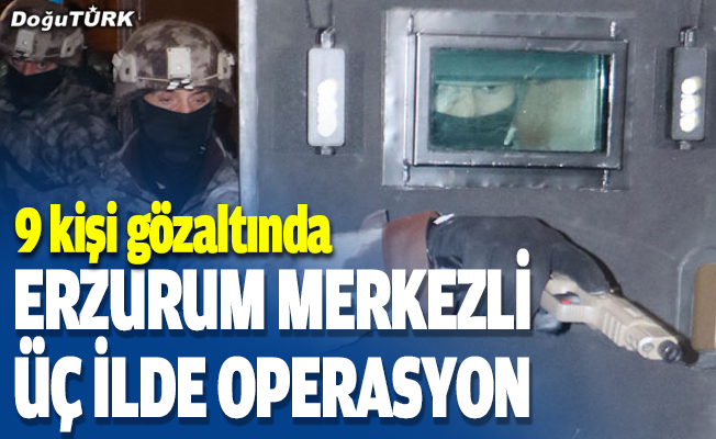 Erzurum merkezli 3 ilde uyuşturucu operasyonu