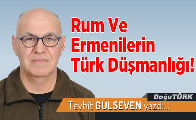 Rum Ve Ermenilerin Türk Düşmanlığı!