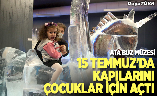 Ata Buz Müzesi, 15 Temmuz'da kapılarını çocuklar için açtı