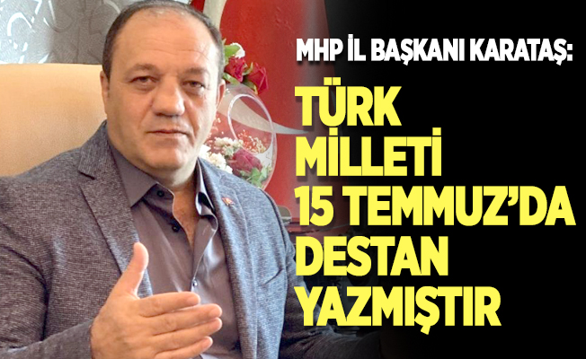 MHP İl Başkanı Karataş’tan 15 Temmuz mesajı