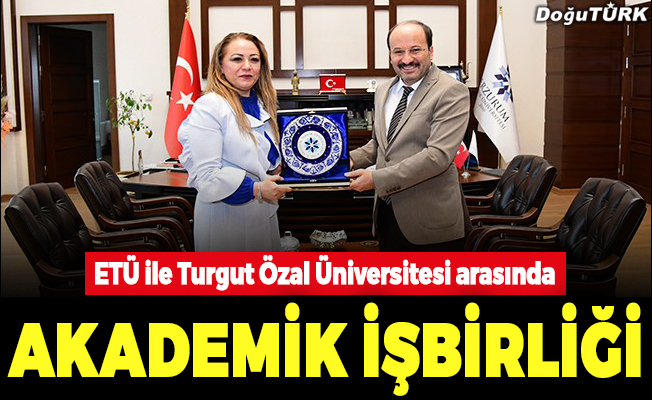 ETÜ ile Turgut Özal Üniversitesi arasında akademik işbirliği