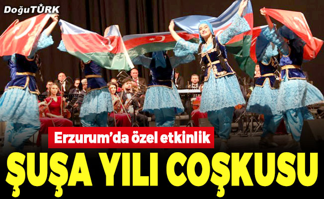 Azerbaycan Şuşa yılı Erzurum’da coşkuyla kutlandı