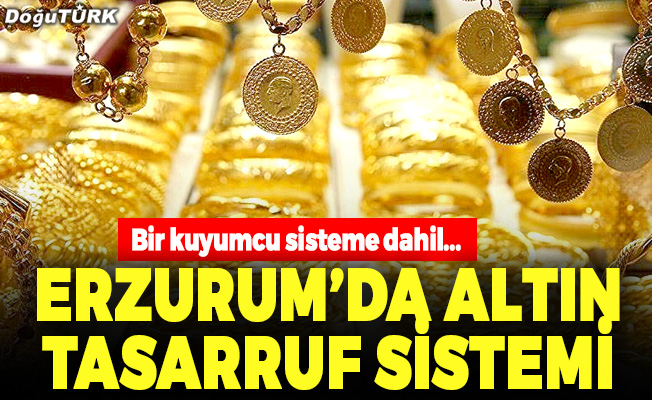 Erzurum’da Altın Tasarruf Sistemi