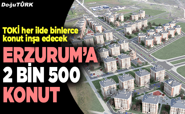 Erzurum’a 2 bin 500 konut