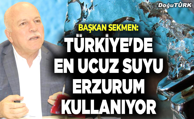 Sekmen: Türkiye'de en ucuz suyu Erzurum kullanıyor