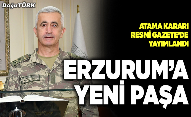 Erzurum’a yeni paşa