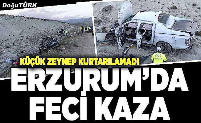 Erzurum'da feci kaza! 5 yaşındaki Zeynep hayatını kaybetti
