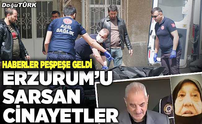 Erzurum’u sarsan cinayetler