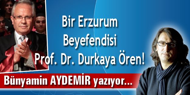 Bir Erzurum Beyefendisi Prof. Dr. Durkaya Ören!