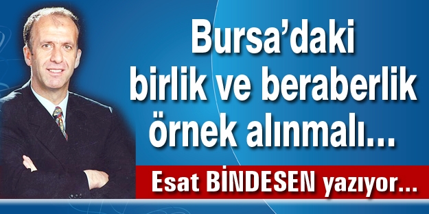 Bursa’daki birlik ve beraberlik örnek alınmalı…