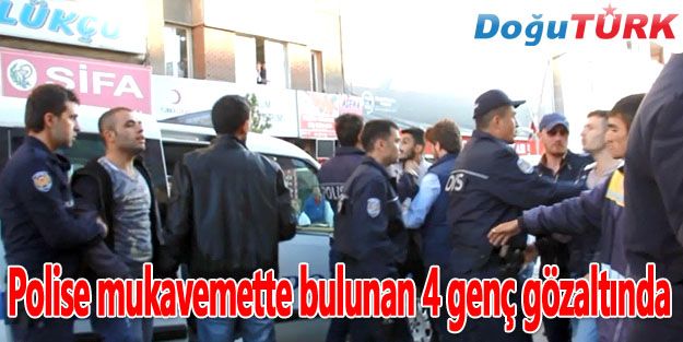 POLİSE MUKAVEMETTE BULUNAN 4 KİŞİ GÖZALTINA ALINDI