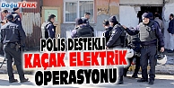 POLİS DESTEKLİ KAÇAK ELEKTRİK OPERASYONU