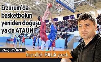Erzurum’da basketbolun yeniden doğuşu ya da ATAUNİ