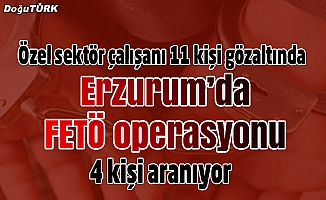 Erzurum'da FETÖ/PDY operasyonu
