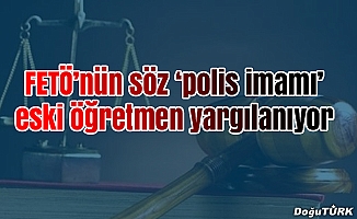 Erzurum'da sözde "polis imamı"nın FETÖ davası