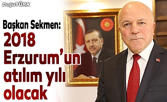 Sekmen: 2018 Erzurum’un atılım yılı olacak