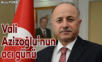 Erzurum Valisi Azizoğlu’nun acı günü