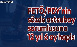 FETÖ/PDY'nin sözde astsubay sorumlusuna 12 yıl 6 ay hapis
