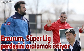 Erzurum, Süper Lig perdesini aralamak istiyor