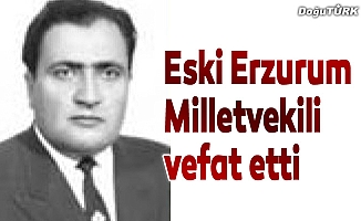 Eski Erzurum Milletvekili Diler vefat etti