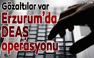 Erzurum'da DEAŞ'ın ‘sosyal medya’ yapılanmasına operasyon