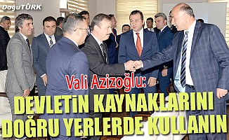 Vali Azizoğlu: Devletin kaynaklarını doğru yerlerde kullanın