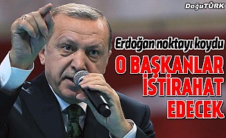 Erdoğan noktayı koydu: O başkanlar istirahat edecek