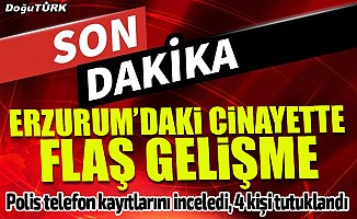 Erzurum'daki cinayette 4 tutuklama