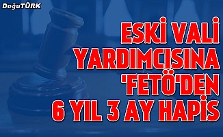 Eski vali yardımcısı Aksoy'a "FETÖ"den 6 yıl 3 ay hapis