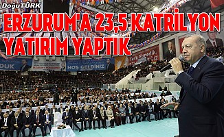 "Erzurum'a 23,5 katrilyon yatırım yaptık"