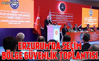 Erzurum'da "Seçim Bölge Güvenlik Toplantısı"