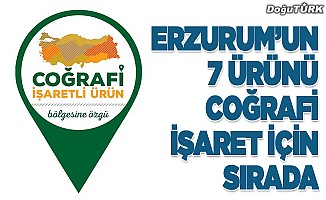 Erzurum’un 7 ürünü tescil bekliyor.