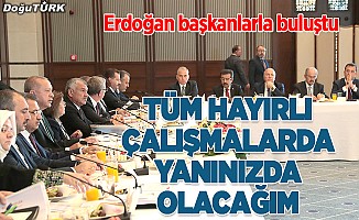 Erdoğan: Tüm hayırlı çalışmalarda belediye başkanlarının yanında olacağım