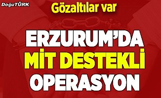 Erzurum'da MİT destekli operasyon