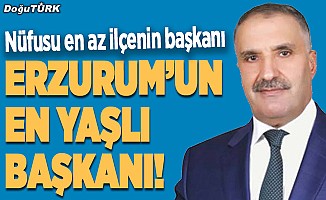 Nüfusu en az ilçenin başkanı Erzurum’un en yaşlı başkanı!