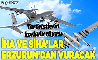 Teröristlerin korkulu rüyası İHA ve SİHA'lar Erzurum'dan havalanacak