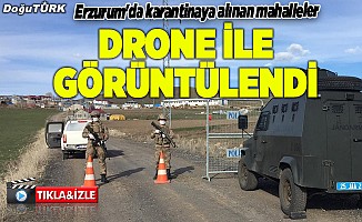 Erzurum'da karantinaya alınan mahalleler drone ile görüntülendi