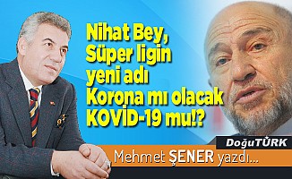 Nihat Bey, Süper ligin yeni adı Korona mı olacak KOVİD-19 mu!?