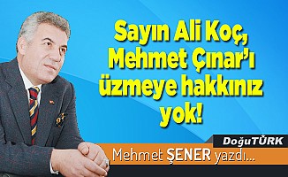 Sayın Ali Koç, Mehmet Çınar’ı üzmeye hakkınız yok!