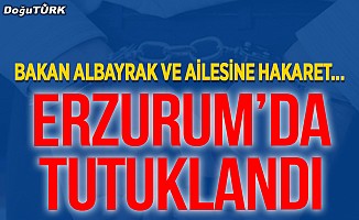 Bakan Albayrak ve ailesine hakaret; Erzurum’da tutuklandı