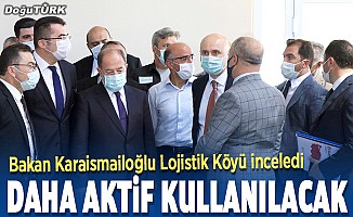 Bakan Karaismailoğlu: Lojistik Köy daha aktif kullanılacak