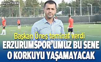 Üneş: Erzurumspor'umuz bu sene düşme korkusu yaşamayacak