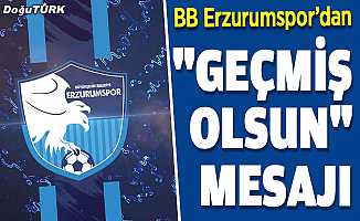 BB Erzurumspor'dan "geçmiş olsun" mesajı