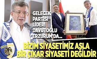 Davutoğlu, Erzurum'da konuştu: Bizim siyasetimiz asla bir çıkar siyaseti değildir…