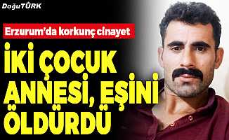 Erzurum’da korkunç cinayet; Eşini kalbinden bıçaklayarak öldürdü