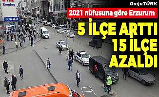 2021 nüfusuna göre Erzurum’da 5 ilçe arttı, 15 ilçe azaldı