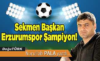 Sekmen Başkan Erzurumspor Şampiyon!