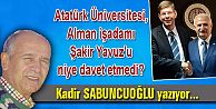 Atatürk Üniversitesi, Alman işadamı Şakir Yavuz'u niye davet etmedi?