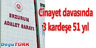 CİNAYET DAVASINDA 3 KARDEŞE 51 YIL HAPİS